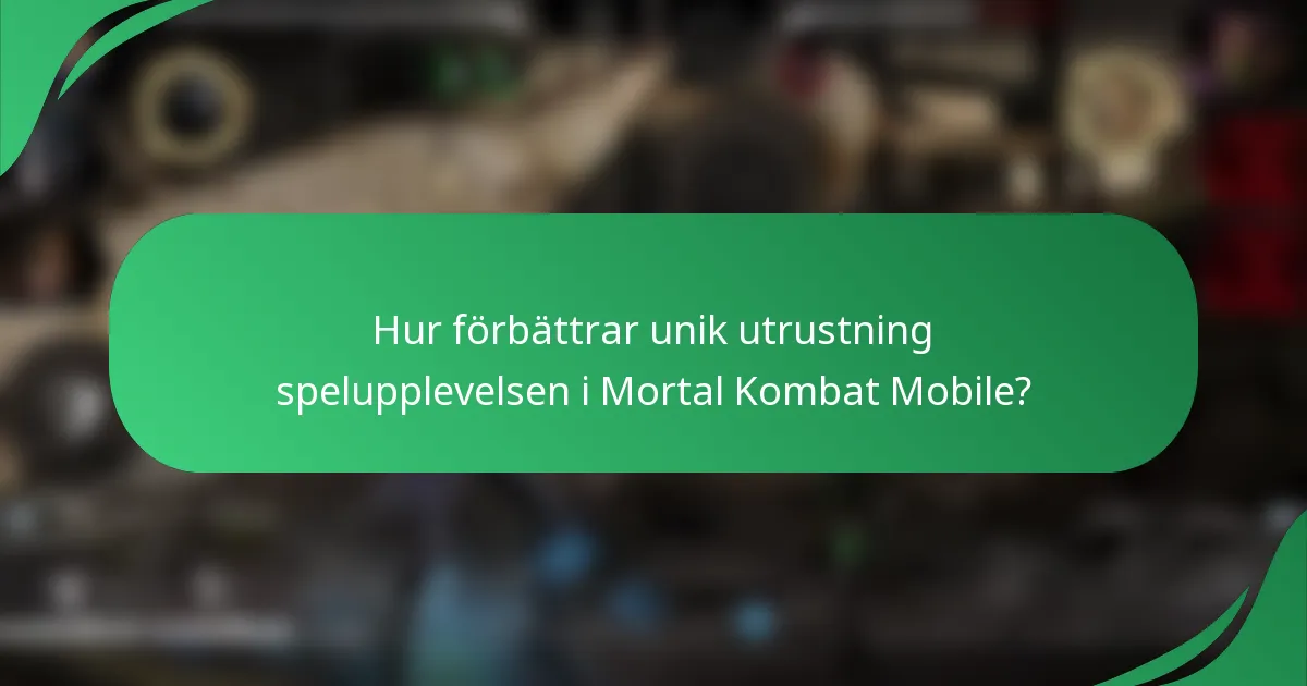 Hur förbättrar unik utrustning spelupplevelsen i Mortal Kombat Mobile?