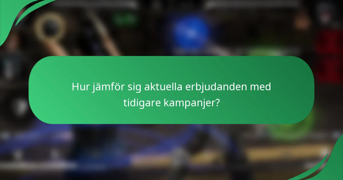 Hur jämför sig aktuella erbjudanden med tidigare kampanjer?