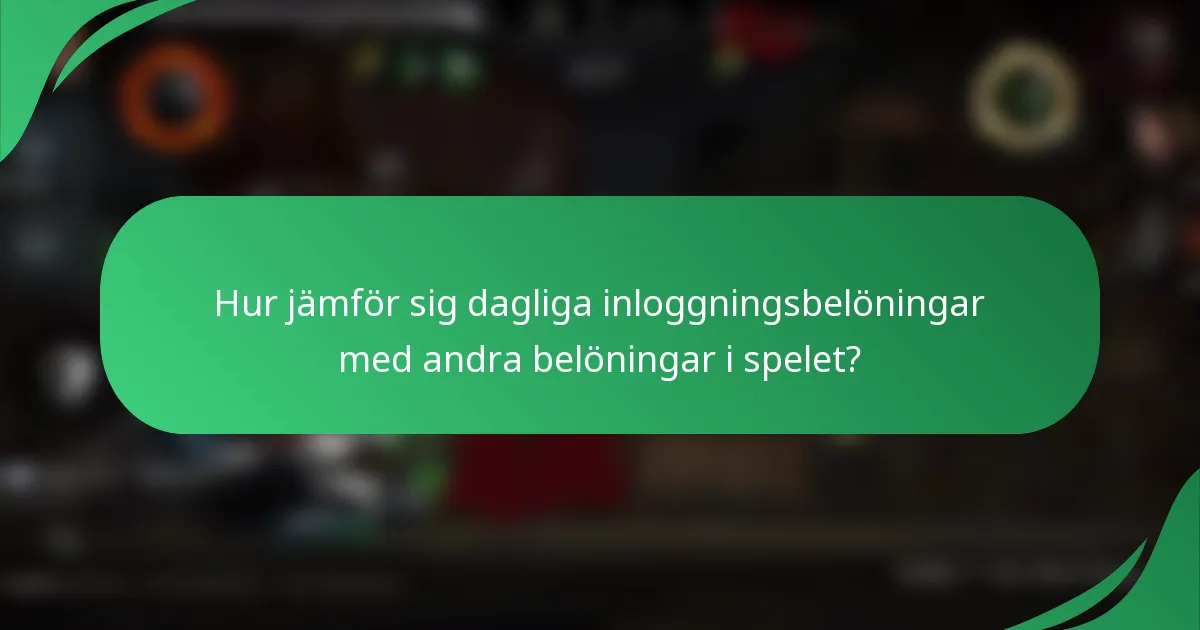 Hur jämför sig dagliga inloggningsbelöningar med andra belöningar i spelet?