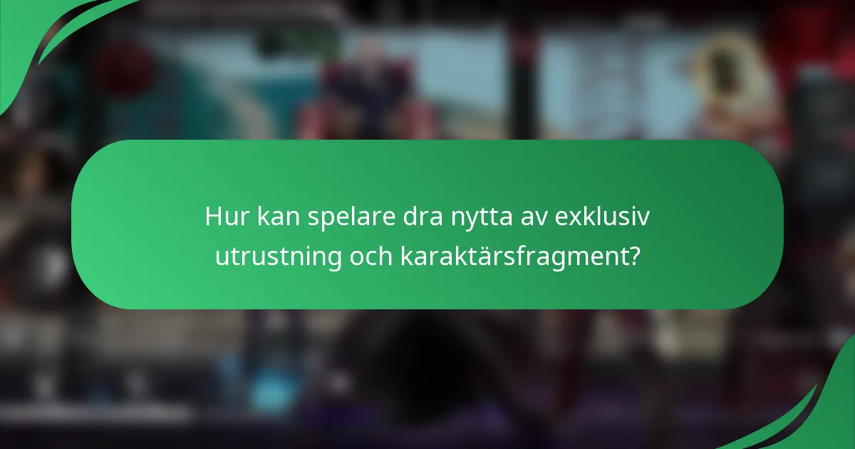 Hur kan spelare dra nytta av exklusiv utrustning och karaktärsfragment?