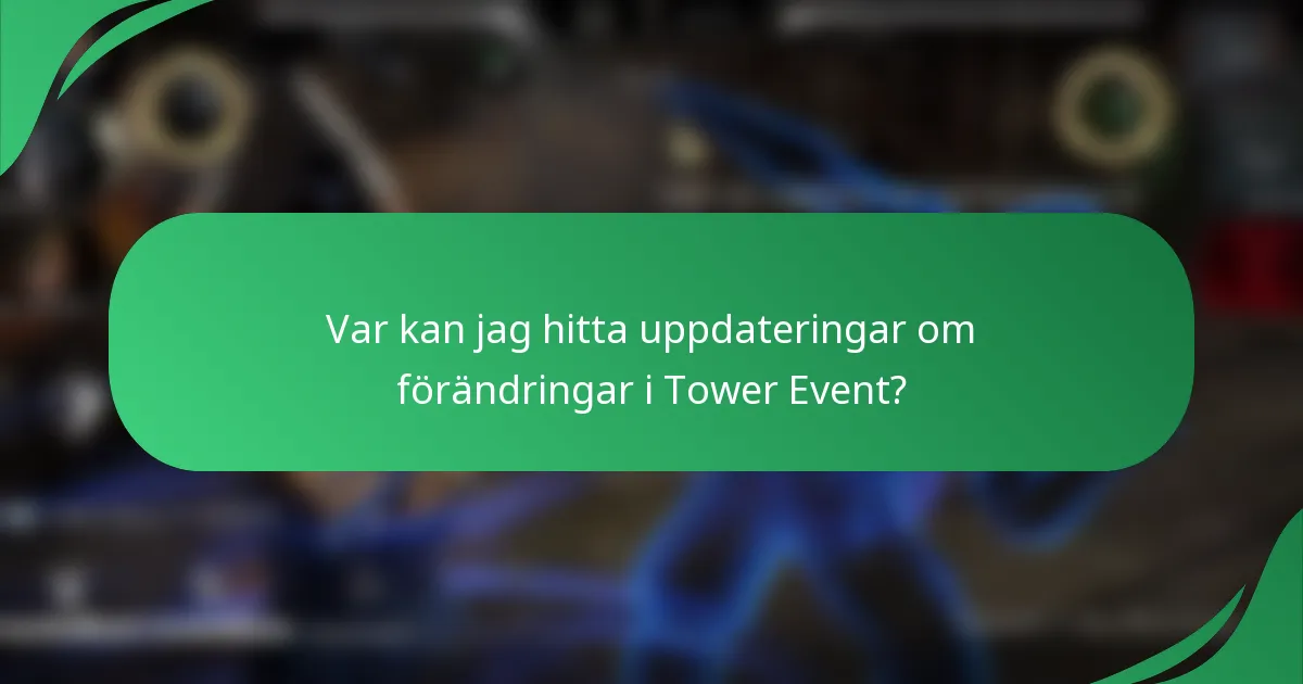 Var kan jag hitta uppdateringar om förändringar i Tower Event?