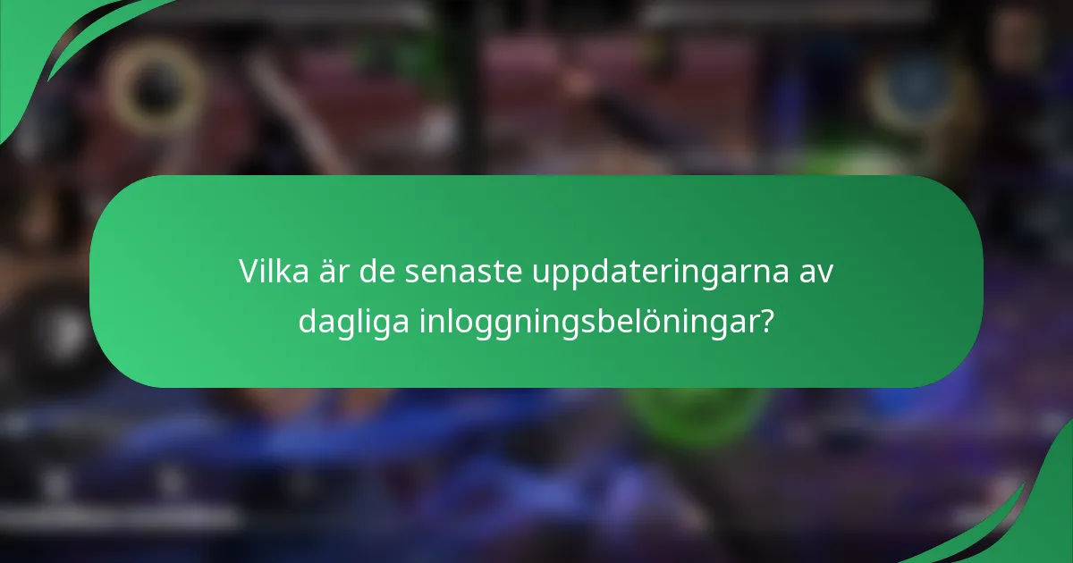 Vilka är de senaste uppdateringarna av dagliga inloggningsbelöningar?