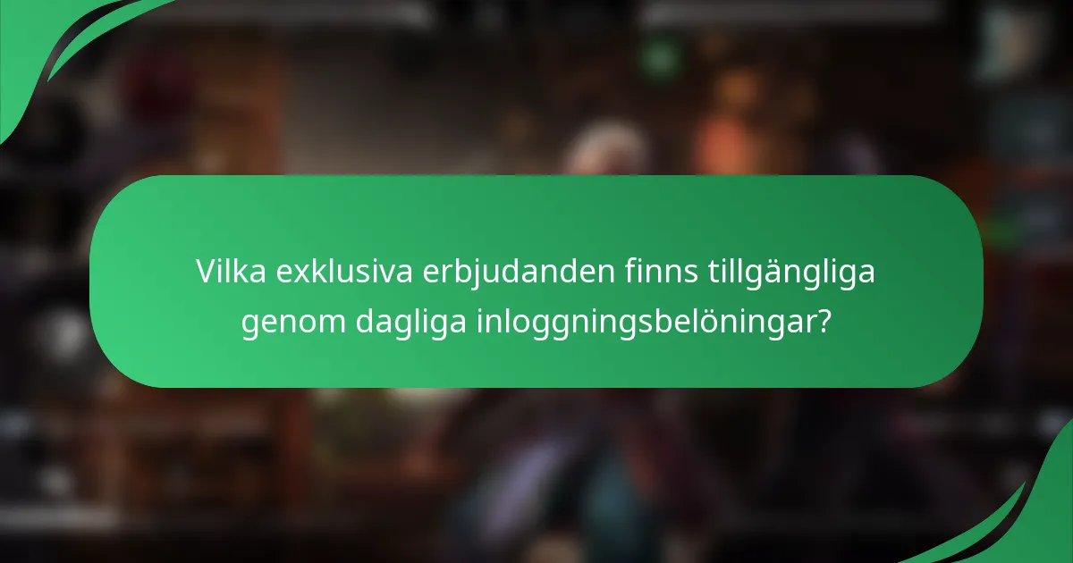 Vilka exklusiva erbjudanden finns tillgängliga genom dagliga inloggningsbelöningar?