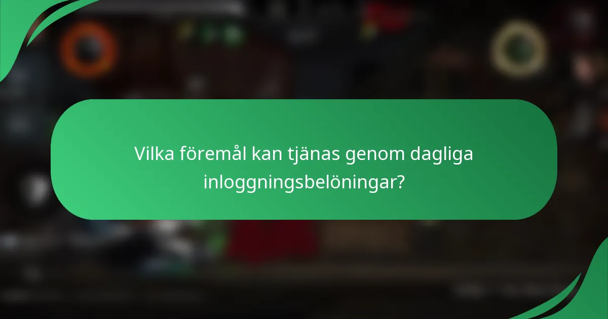 Vilka föremål kan tjänas genom dagliga inloggningsbelöningar?