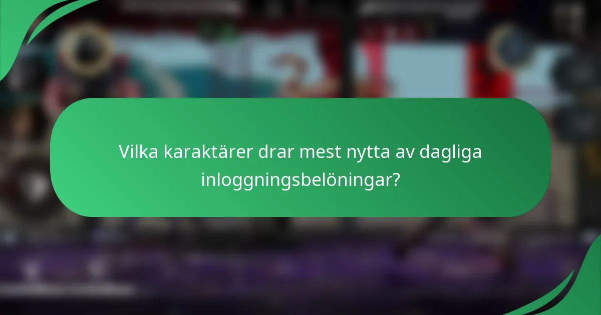 Vilka karaktärer drar mest nytta av dagliga inloggningsbelöningar?