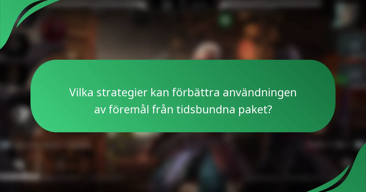 Vilka strategier kan förbättra användningen av föremål från tidsbundna paket?