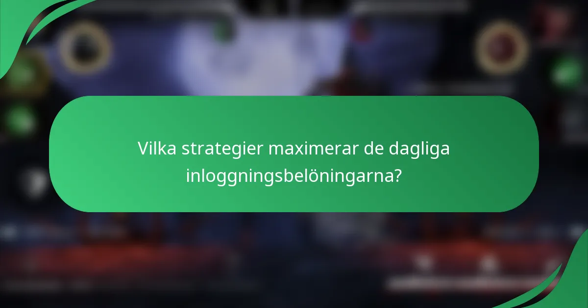 Vilka strategier maximerar de dagliga inloggningsbelöningarna?