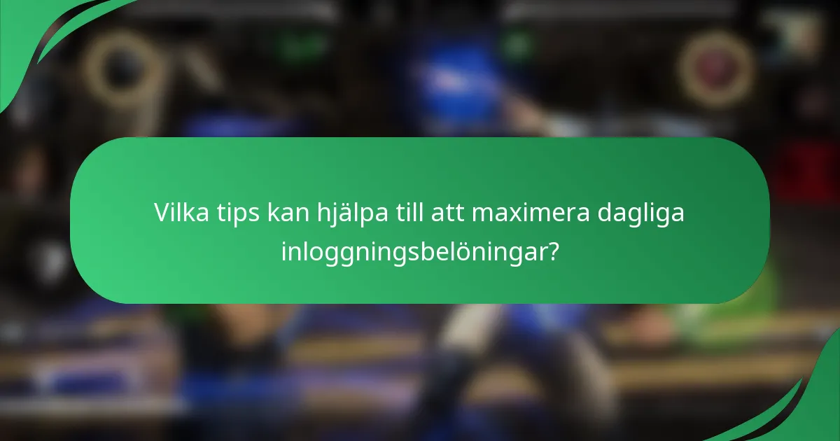 Vilka tips kan hjälpa till att maximera dagliga inloggningsbelöningar?