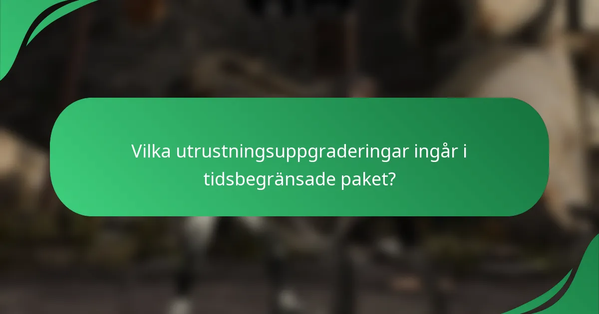Vilka utrustningsuppgraderingar ingår i tidsbegränsade paket?